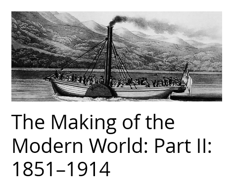 The Making of the Modern World Part II: 1851-1914