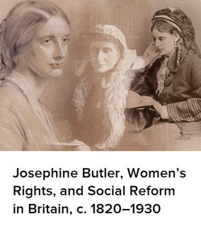 Josephine Butler, Women&rsquo;s Rights, and Social Reform in Britain, c. 18201930
