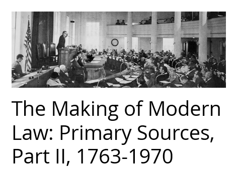 The Making of Modern Law (MOML): Primary Sources Part II, 1763-1970