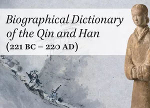 A Biographical Dictionary of the Qin and Han (221 BC - 220 AD)
